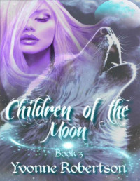 Yvonne Robertson [Robertson, Yvonne] — Children of the Moon: Book Three