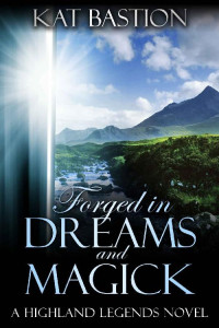 Kat Bastion [Bastion, Kat] — Highland Legends 1-Forged in Dreams and Magick