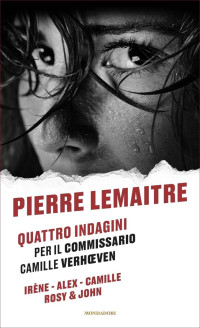 Pierre Lemaitre [Lemaitre, Pierre] — Quattro indagini per il commissario Camille Verhœven