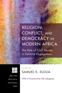 Samuel K. Elolia; & Afe Adogame — Religion, Conflict, and Democracy in Modern Africa