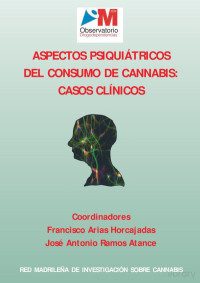 Francisco Arias Horcajadas y José Antonio Ramos Atance (Coord.) — Aspectos psiquiátricos del consumo de Cannabis: Casos clínicos