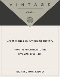 Richard Hofstadter — Great Issues In American History, Vol. 1: 1765-1865