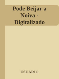 USUARIO — Pode Beijar a Noiva - Digitalizado