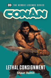 Hamill, Shaun — Conan: Lethal Consignment (Heroic Legends)