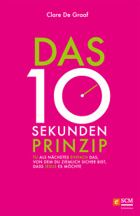 Clare De Graaf; — Das 10-Sekunden-Prinzip