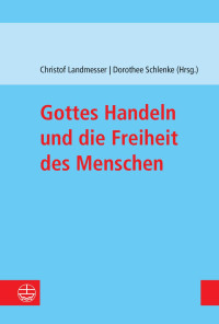 Christof Landmesser, Dorothee Schlenke — Gottes Handeln und die Freiheit des Menschen