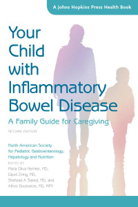 North American Society for Pediatric Gastroenterology, Hepatology & Nutrition edited by Maria Oliva-Hemker, MD, David Ziring, MD, Shehzad A. Saeed, MD & Athos Bousvaros, MD, MPH — Your Child with Inflammatory Bowel Disease: A Family Guide for Caregiving