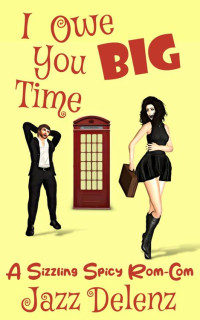 Jazz Delenz — I Owe You Big Time: A Sizzling Spicy Rom-Com (Just Jessica Book 3)