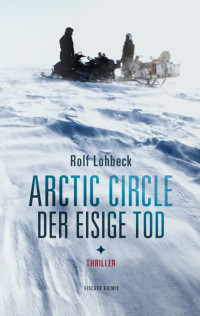 Rolf Lohbeck — Arctic Circle - Der eisige Tod - Thriller