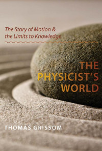 Thomas Grissom — The Physicist's World: The Story of Motion and the Limits to Knowledge