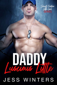 Jess Winters — Daddy's Luscious Little: An Age Play, DDlg, Instalove, Standalone, Romance (Sheriff Daddies Little Girl Series Book 2)