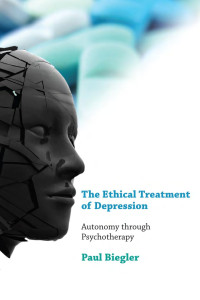 Paul Biegler — The Ethical Treatment of Depression: Autonomy through Psychotherapy