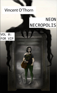 Vincent O'Thorn — Neon Necropolis. Vol 0: For VIP
