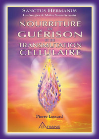 Pierre Lessard — Nourriture de guérison et de transmutation cellulaire (French Edition)