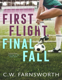 C.W. Farnsworth — First Flight, Final Fall: A College Soccer Romance