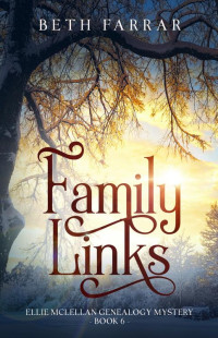 Beth Farrar — Family Links: Ellie McLellan Genealogy Mystery - Book 6