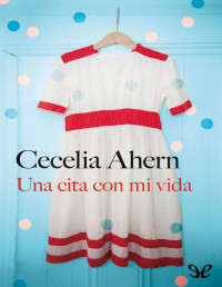 Cecelia Ahern — Una cita con mi vida