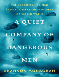 Shannon Monaghan — A Quiet Company of Dangerous Men: The Forgotten British Special Operations Soldiers of World War II