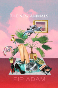 Pip Adam — The New Animals