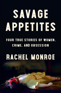 Rachel Monroe — Savage Appetites