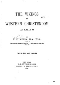 Keary, C. F. (Charles Francis), 1848-1917 — The vikings in western Christendom, A. D. 789 to A. D. 888