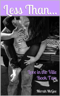 Mirrah McGee — Less than...: Love in the Ville Book Two