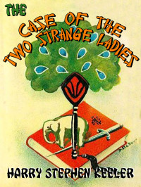 Harry Stephen Keeler — The Case of the Two Strange Ladies