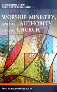 Angel Manuel Rodriguez — Worship, Ministry, And The Authority Of The Church