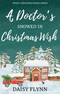 Daisy Flynn — A Doctor's Snowed In Christmas Wish: A Clean, Age Gap Holiday Romance (Sweet Christmas Kisses Series)