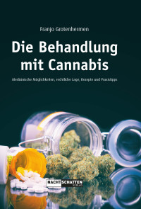 Franjo Grotenhermen — Die Behandlung mit Cannabis: Medizinische Möglichkeiten, Rechtliche Lage, Rezepte, Praxistipps