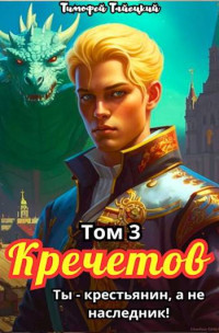 Тимофей Тайецкий — Кречетов, ты – не наследник! Том 3