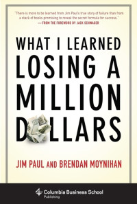 Paul, Jim & Moynihan, Brendan — What I Learned Losing a Million Dollars