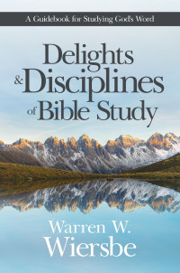 Warren Wiersbe — Delights and Disciplines of Bible Study