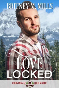 Britney M Mills [Mills, Britney M] — Love Locked: A Christmas at Coldwater Creek Novel