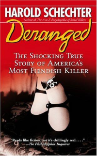 Harold Schechter — Deranged: The Shocking True Story of America's Most Fiendish Killer