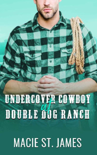 Macie St. James — Undercover Cowboy At Double Dog Ranch (Double Dog Ranch 03)