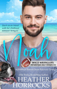 Heather Horrocks [Horrocks, Heather] — NOAH: A Childhood Nemesis Sweet Romantic Comedy (Waco Wranglers Reid Brothers Book 2)