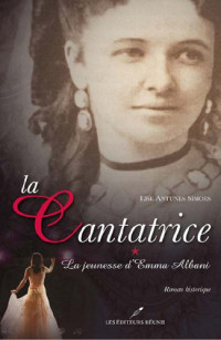 Simoes, Lise Antunes [Simoes, Lise Antunes] — La Cantatrice - 01 - La Jeunesse d'Emma Albani