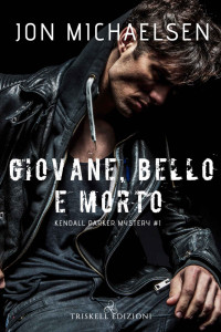 Michaelsen, Jon — Giovane, bello e morto (Kendall Parker Mystery Vol. 1) (Italian Edition)