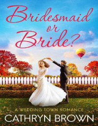 Cathryn Brown — Bridesmaid or Bride?: (A Wedding Town Romance Book 3.5)