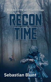 Sebastian Blunt — Recon Time (The Lost Council Trilogy Book 1)