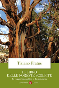 Tiziano Fratus — Il libro delle foreste scolpite: In viaggio tra gli alberi a duemila metri