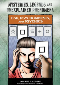 Austin, Joanne — MYSTERIES, LEGENDS, AND UNEXPLAINED PHENOMENA: ESP, Psychokinesis, and Psychics