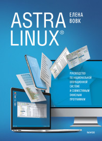 Елена Тимофеевна Вовк — Astra Linux. Руководство по национальной операционной системе и совместимым офисным программам