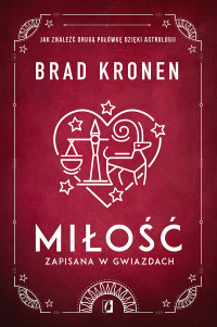 Brad Kronen — Miłość zapisana w gwiazdach. Jak znaleźć drugą połówkę dzięki astrologi.