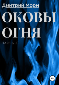 Дмитрий Морн — Оковы огня. Часть 2