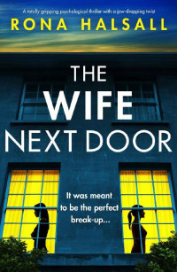 Rona Halsall — The Wife Next Door: A Totally Gripping Psychological Thriller With A Jaw-Dropping Twist