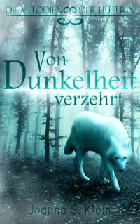 Joanna S. Klein — Von Dunkelheit verzehrt (Die Melodien der Hüterin 2) (German Edition)