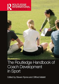 Steven B Rynne, Clifford J Mallett — The Routledge Handbook of Coach Development in Sport