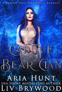 Liv Brywood & Aria Hunt [Brywood, Liv] — Captive of the Bear Clan: A Bonfire Falls Paranormal Romance